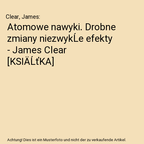 Atomowe nawyki. Drobne zmiany niezwykĹe efekty - James Clear [KSIÄĹťKA]