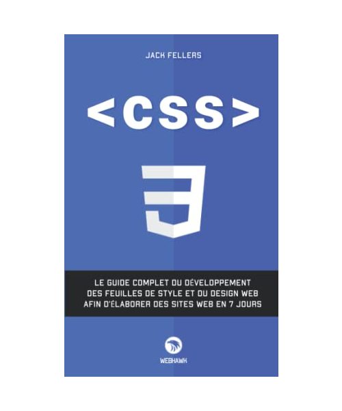 CSS: Le guide complet du développement des feuilles de style et du design web afin d’élaborer des sites web en 7 jour.