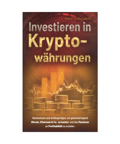 Investieren in Kryptowährungen: Basiswissen und Anfängertipps, um gewinnbringend Bitcoin, Ethereum & Co. zu kaufen und das Maximum an Profitabilität zu erzielen