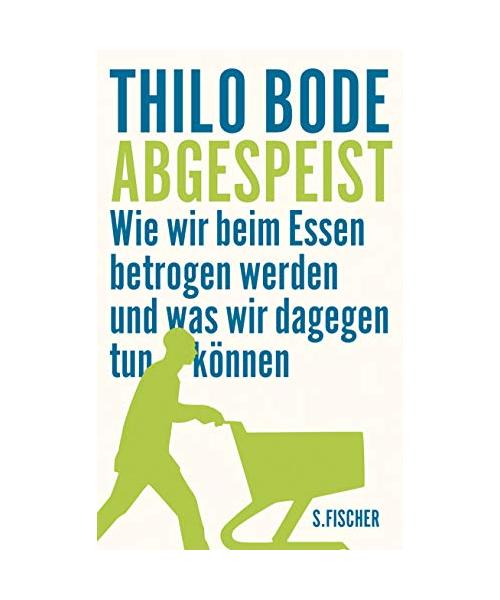 Abgespeist: Wie wir beim Essen betrogen werden und was wir dagegen tun können