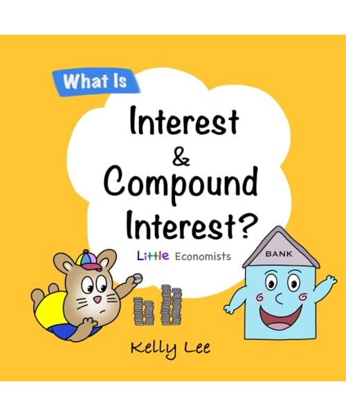 What Is Interest and Compound Interest?: The Building Blocks of Stocks and Investing. A Fun and Simple Way to Teach Financial Literacy. (Little Economists)