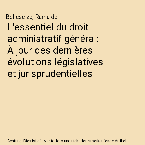 L'essentiel du droit administratif général: À jour des dernières évolutions législatives et jurisprudentielles