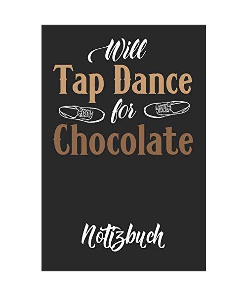 Will Tap Dance for Chocolate Notizbuch: Tap Dance Journal Stepptanz Motiv Punkteraster 6x9 120 Seiten Dot Grid