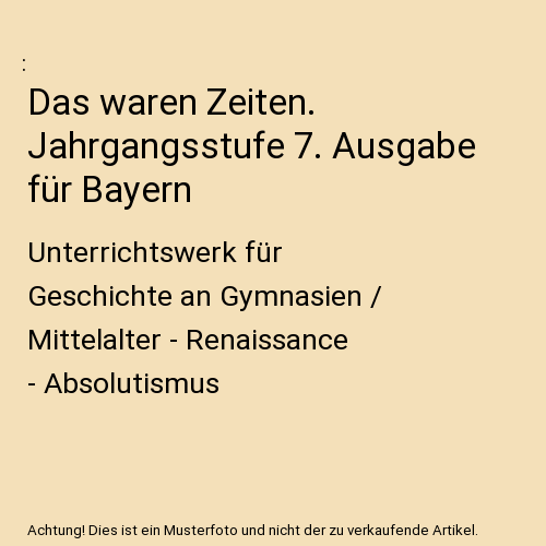 Das waren Zeiten. Jahrgangsstufe 7. Ausgabe für Bayern