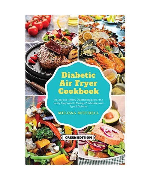 Diabetic Air Fryer Cookbook: 40 Easy and Healthy Diabetic Recipes for the Newly Diagnosed to Manage Prediabetes and Type 2 Diabetes