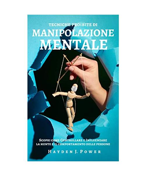 Tecniche proibite di MANIPOLAZIONE MENTALE: 2 libri in 1 (Manipolazione Mentale, Principi e Tecniche – Ipnosi Segreta) Scopri come Controllare e Influenzare la mente e il comportamento delle persone