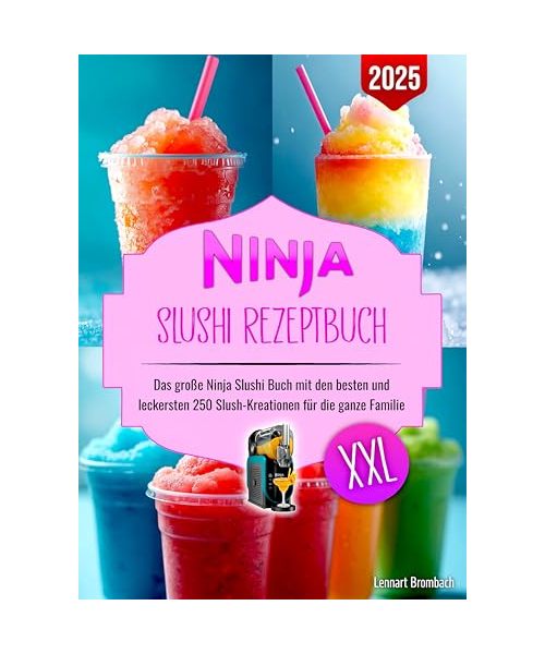 Ninja Slushi Rezeptbuch XXL: Das große Ninja Slushi Buch mit den besten und leckersten 250 Slush-Kreationen für die ganze Familie. Inklusive Tipps und Tricks für den Start