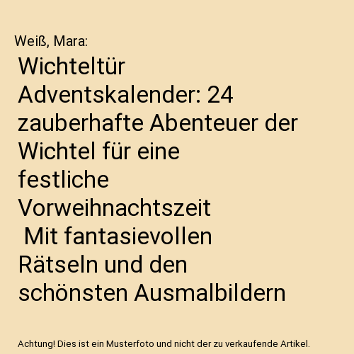 Wichteltür Adventskalender: 24 zauberhafte Abenteuer der Wichtel für eine festliche Vorweihnachtszeit | Mit fantasievollen Rätseln und den schönsten Ausmalbildern aus dem Reich der Wichtel