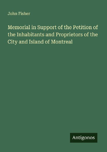 Memorial in Support of the Petition of the Inhabitants and Proprietors of the City and Island of Montreal