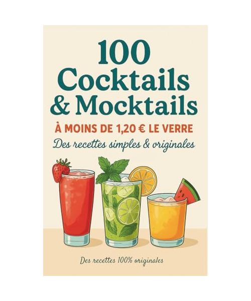 Cocktails Faciles et Pas Chers – 100 Recettes Fraîches à Moins de 1,20€ par Verre (Avec ou Sans Alcool): Recettes inédites et décalées pour siroter sans se ruiner (avec ou sans alcool)