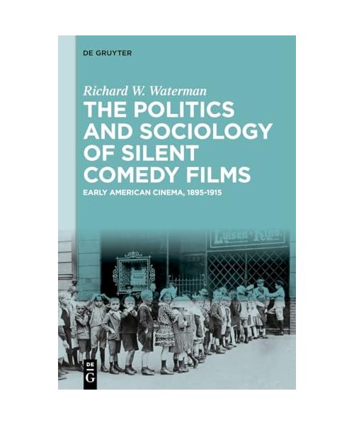The Politics and Sociology of Silent Comedy Films: Early American Cinema, 1895-1915