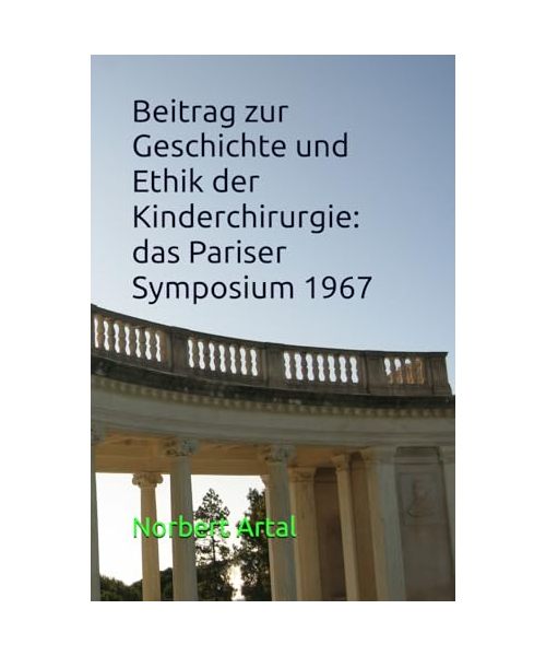 Beitrag zur Geschichte und Ethik der Kinderchirurgie: das Pariser Symposium 1967