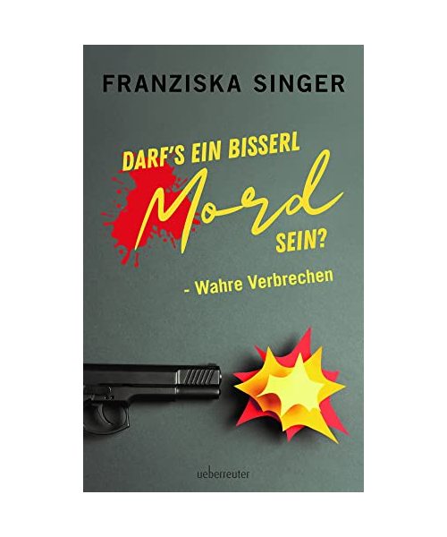Darf´s ein bisserl Mord sein? - Wahre Verbrechen