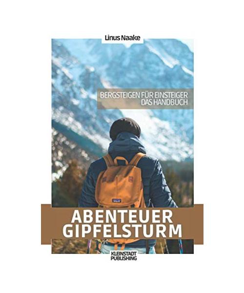 Abenteuer Gipfelsturm: Bergsteigen für Einsteiger - Das Handbuch (Real Life Abenteuer)