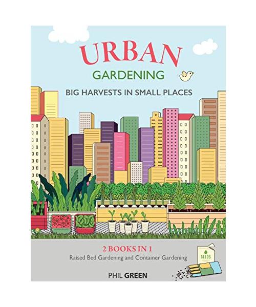 Urban Gardening: 2 BOOKS IN 1: Raised Bed Gardening And Container Gardening