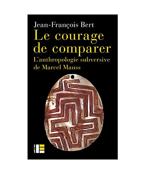 Le courage de comparer: L'anthropologie subversive de Marcel Mauss