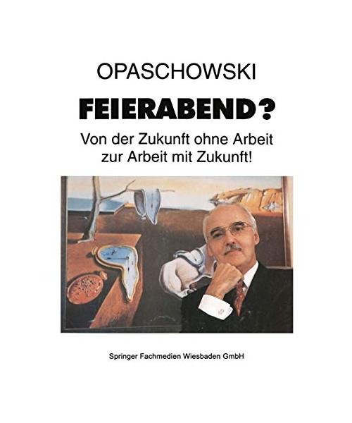 Feierabend?: Von der Zukunft ohne Arbeit zur Arbeit mit Zukunft