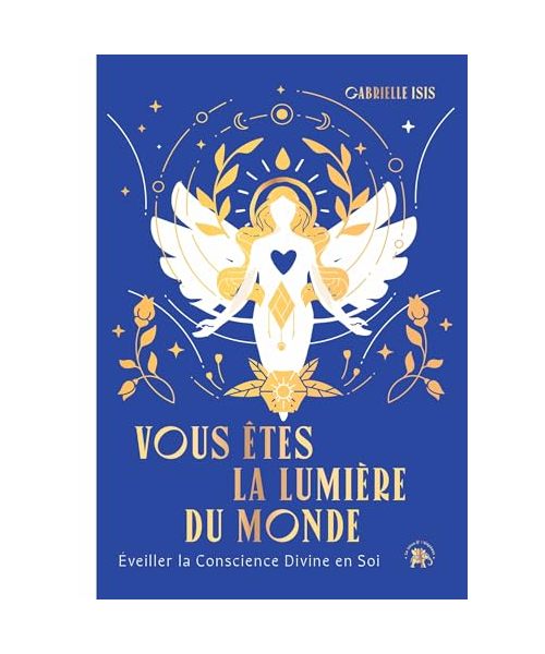 Vous êtes la Lumière du Monde: Eveiller la Conscience Divine en Soi