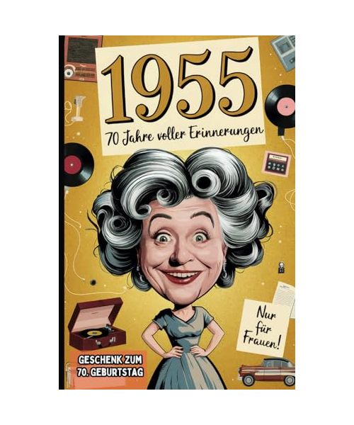 1955 - 70 Jahre voller Erinnerungen: Das perfekte Geschenk zum 70. Geburtstag für die Frau, die alles erlebt hat – mit Fakten, Anekdoten und einem humorvollen Rückblick