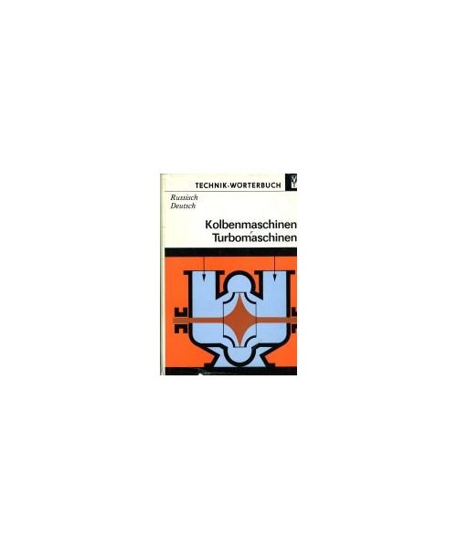 Kolbenmaschinen, Turbomaschinen. Wörterbuch Russisch-Deutsch. Mit etwa 27000 Wortstellen
