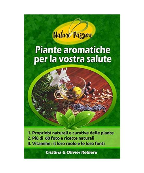 Piante aromatiche per la vostra salute: Breve guida delle erbe aromatiche, semi e spezie e delle loro proprietà medicinali, con ricette semplici e ... il vostro benessere (Nature Passion, Band 9)