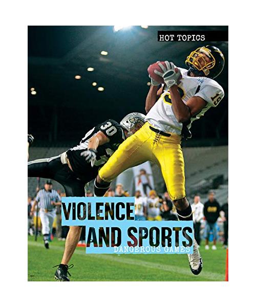 Violence and Sports: Dangerous Games (Hot Topics)