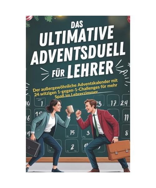 Das ultimative Adventsduell für Lehrer: Der außergewöhnliche Adventskalender mit 24 witzigen 1-gegen-1-Challenges für mehr Spaß im Lehrerzimmer – Ideales Geschenk