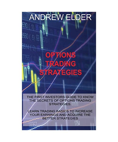 Options Trading Strategies: The First Investors Guide to Know the Secrets of Options Trading Strategies. Learn Trading Basics to Increase Your Ear