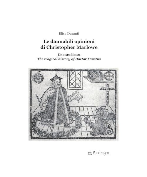 Le dannabili opinioni di Christopher Marlowe. Uno studio su «The tragical history of Doctor Faustus» (Lectio brevis)