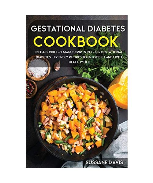 Gestational Diabetes Cookbook: MEGA BUNDLE - 2 Manuscripts in 1 - 80+ Gestational Diabetes - friendly recipes to enjoy diet and live a healthy life