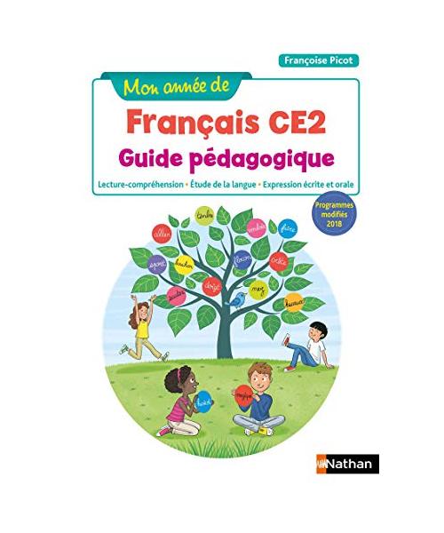 Mon année de Français - Guide pédagogique - CE2 - 2019: Guide pédagogique - Lecture-compréhension, Etude de la langue, Expression écrite et orale