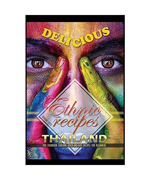 Delicious Ethnic Recipes Thailand: This Cookbook Contains Quick and Easy Recipes for Beginners