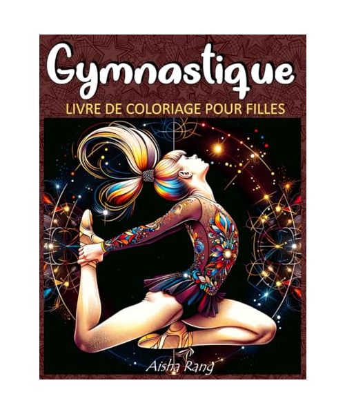 Gymnastique: Livre de coloriage pour filles avec 50 magnifiques illustrations de gymnastique, accompagnées de phrases motivantes et de décors ... des arabesques et des motifs décoratifs