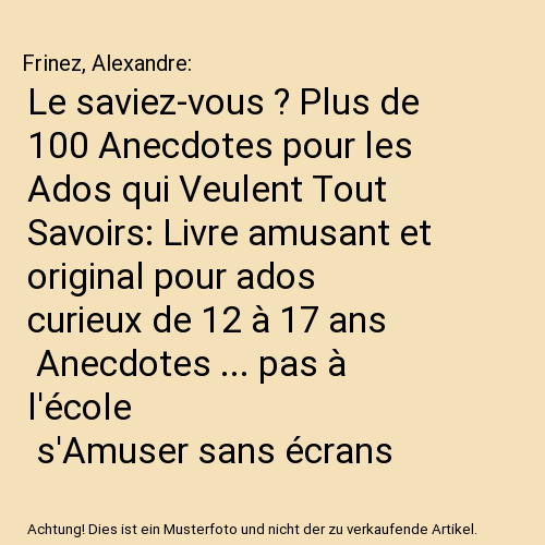 Le saviez-vous ? Plus de 100 Anecdotes pour les Ados qui Veulent Tout Savoirs: Livre amusant et original pour ados curieux de 12 à 17 ans | Anecdotes ... pas à l'école | s'Amuser sans écrans