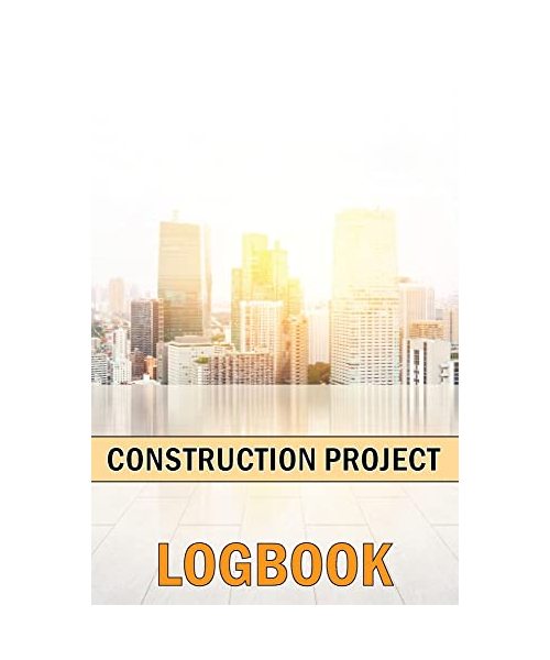 Construction Project Logbook: Construction Management Project Site Tracker to Record Workforce, Tasks, Schedules, Construction Daily Report and Many