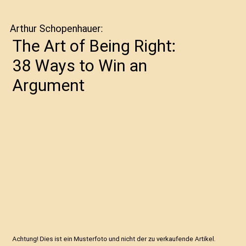 The Art of Being Right: 38 Ways to Win an Argument