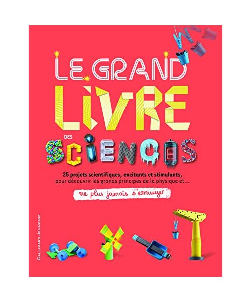 Le grand livre des sciences: 25 projets scientifiques, excitants et stimulants, pour découvrir les grands principes de la physique