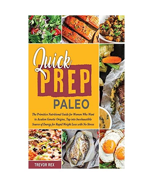 Quick Prep Paleo: The Primitive Nutritional Guide for Women Who Want to Awaken Genetic Origins, Tap into Inexhaustible Source of Energy