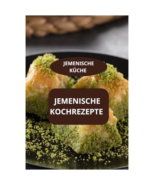 JEMENISCHE KOCHREZEPTE: JEMENISCHE KÜCHE - Authentische jemenitische Rezepte - Authentische jemenitische Rezepte
