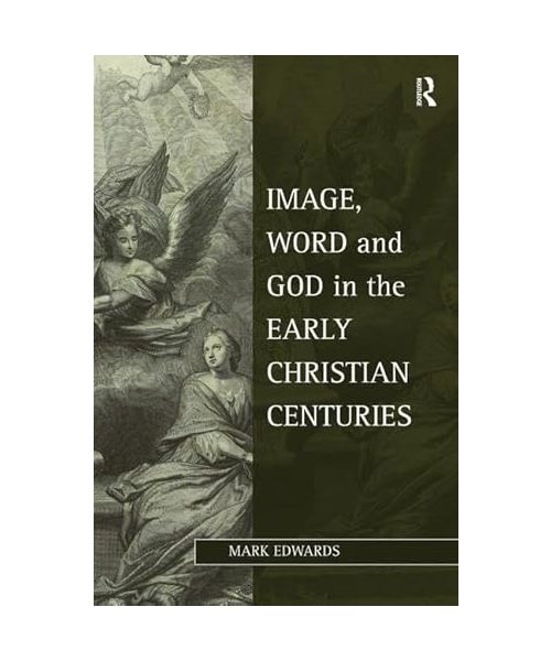 Image, Word and God in the Early Christian Centuries