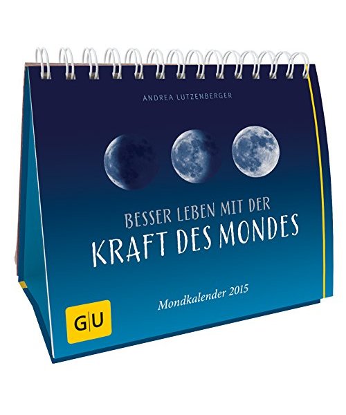 Besser leben mit der Kraft des Mondes. Mondkalender 2015
