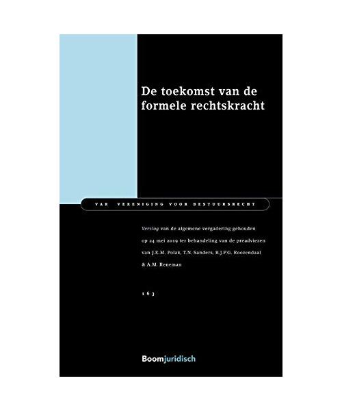 De toekomst van de formele rechtskracht: Verslag van de algemene vergadering gehouden op 24 mei 2019 ter behandeling van de preadviezen van J.E.M. ... Roozendaal, A.M. Reneman (VAR-reeks, 163)