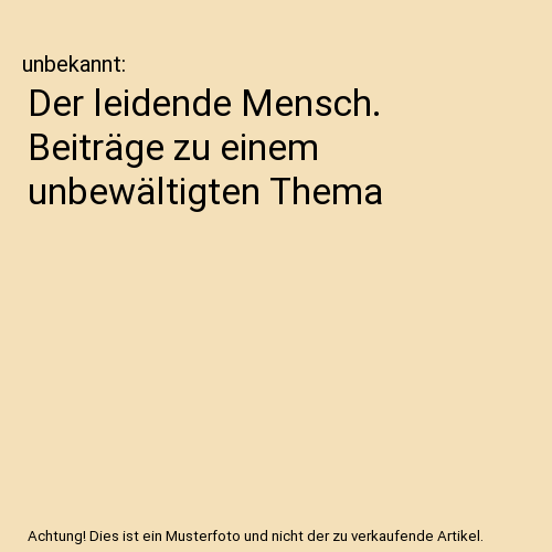Der leidende Mensch. Beiträge zu einem unbewältigten Thema