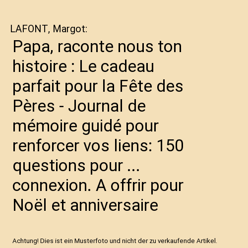 Papa, raconte nous ton histoire : Le cadeau parfait pour la Fête des Pères - Journal de mémoire guidé pour renforcer vos liens: 150 questions pour ... connexion. A offrir pour Noël et anniversaire