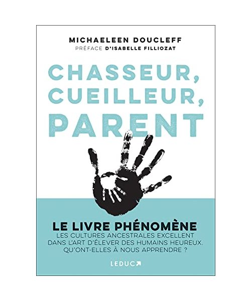 Chasseur, cueilleur, parent: LE LIVRE PHÉNOMÈNE Les cultures ancestrales excellent dans l’art d’élever des humains heureux. Qu’ont-elles à nous apprendre ?