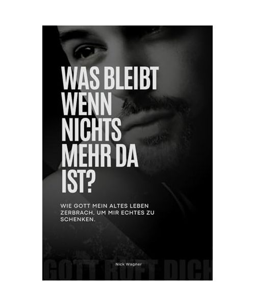 Was bleibt, wenn nichts mehr da ist?: Wie Gott mein altes Leben zerbrach, um mir echtes zu schenken
