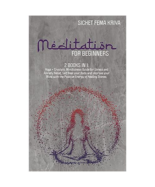 Meditation for Beginners: 2 in 1 Bundle: Yoga for Beginners + Crystals for Beginners. Mindfulness Guide for Stress and Anxiety Relief, Self Heal your ... with the Positive Energy of Healing Stones.