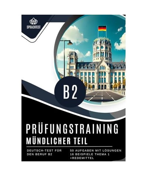 Prüfungsvorbereitung Deutsch-Test für Beruf B2 mündliche Teil: Teil 1, 2 und 3. 50 Aufgaben mit Lösungen +REDEMITTEL language test DTB Deutsch-Test für Beruf