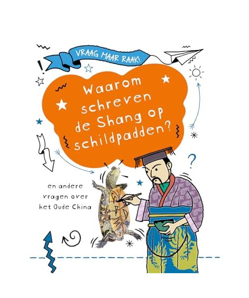 Waarom schreven de Shang op schildpadden? en andere vragen over het oude China (Vraag maar raak)