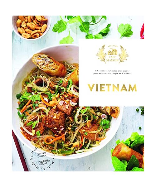Vietnam: 60 recettes élaborées avec amour pour une cuisine simple et d'ailleurs